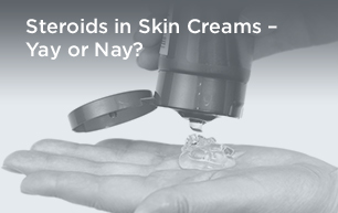 Steroids in Skin Creams – Yay or Nay?
